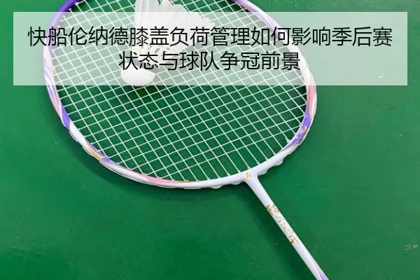 快船伦纳德膝盖负荷管理如何影响季后赛状态与球队争冠前景