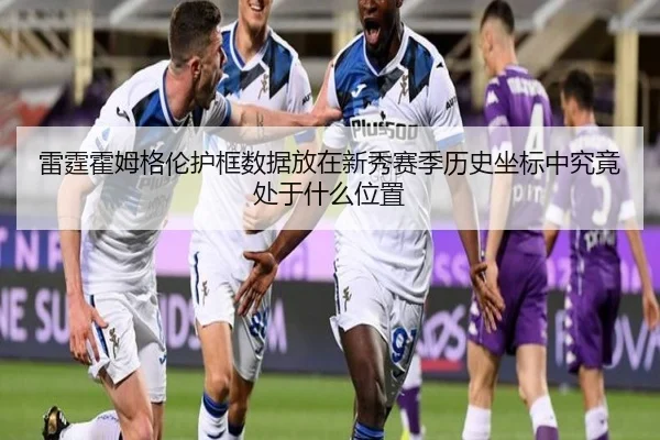 雷霆霍姆格伦护框数据放在新秀赛季历史坐标中究竟处于什么位置