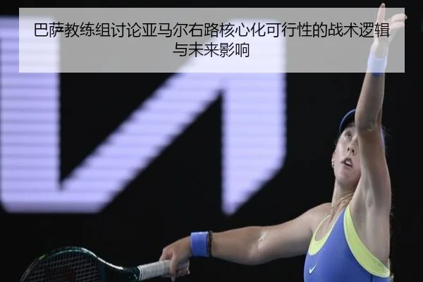 巴萨教练组讨论亚马尔右路核心化可行性的战术逻辑与未来影响