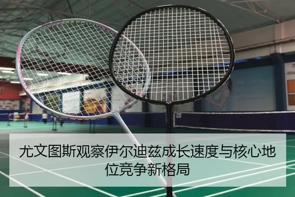 尤文图斯观察伊尔迪兹成长速度与核心地位竞争新格局