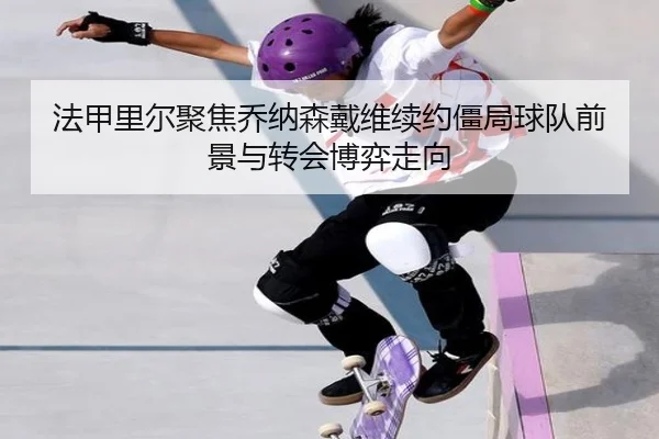 法甲里尔聚焦乔纳森戴维续约僵局球队前景与转会博弈走向